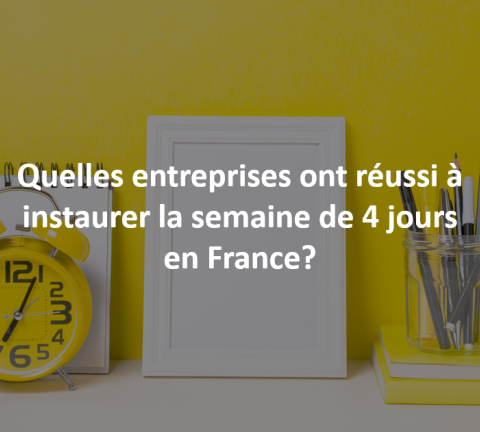 Quelles entreprises ont réussi à instaurer la semaine de 4 jours en France? 